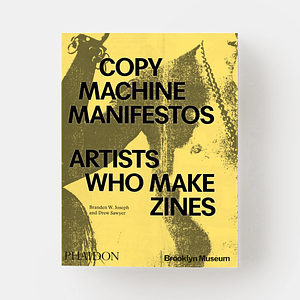 Copy Machine Manifestos: Artists Who Make Zines by Branden W. Joseph, Drew Sawyer