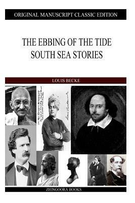 The Ebbing Of The Tide South Sea Stories by Louis Becke