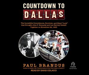 Countdown to Dallas: The Incredible Coincidences, Routines, and Blind "Luck" that Brought John F. Kennedy and Lee Harvey Oswald Together on November 22, 1963 by Paul Brandus