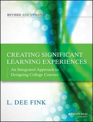 Creating Significant Learning Experiences: An Integrated Approach to Designing College Courses by L. Dee Fink