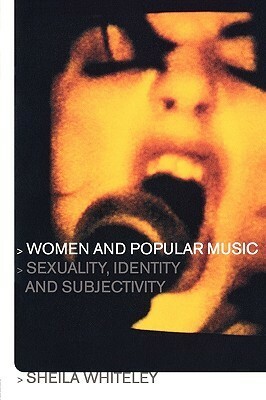 Women and Popular Music: Sexuality, Identity and Subjectivity by Sheila Whiteley