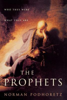 The Prophets: Who They Were, What They Are by Norman Podhoretz