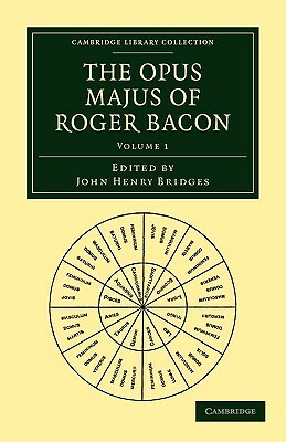 The Opus Majus of Roger Bacon by Roger Bacon, Bacon Roger