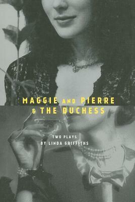 Maggie and Pierre & The Duchess by Linda Griffiths