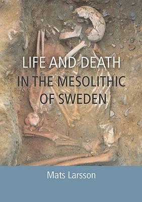 Life and Death in the Mesolithic of Sweden by Mats Larsson