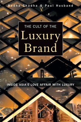 The Cult of the Luxury Brand: Inside Asia's Love Affair with Luxury by Paul Husband, Radha Chadha
