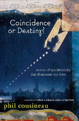 Coincidence or Destiny?: Stories of Synchoronicity That Illuminate Our Lives by Phil Cousineau