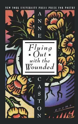 Flying Out with the Wounded by Anne Caston