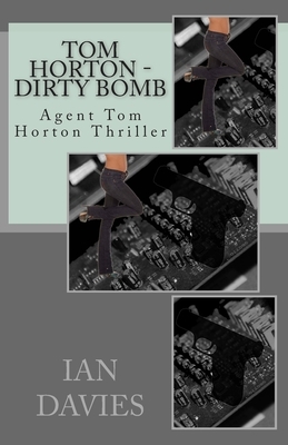 Tom Horton - Dirty Bomb: Agent Tom Horton Thriller by Ian Davies