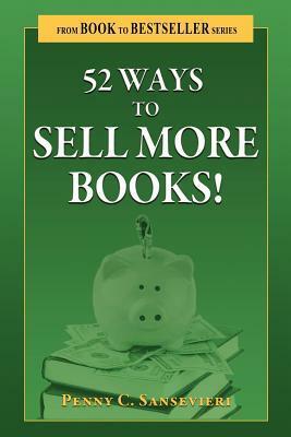 52 Ways to Sell More Books: Simple, Cost-Effective, and Powerful Strategies to get More Book Sales by Penny C. Sansevieri