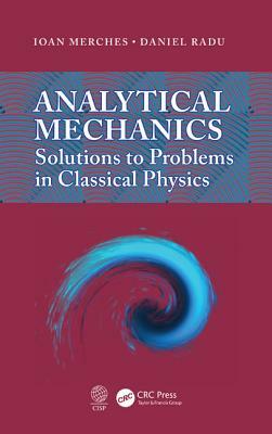 Analytical Mechanics: Solutions to Problems in Classical Physics by Daniel Radu, Ioan Merches