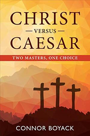 Christ versus Caesar: Two Masters, One Choice by Connor Boyack