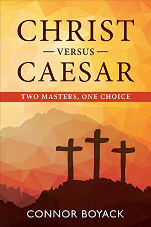 Christ versus Caesar: Two Masters, One Choice by Connor Boyack