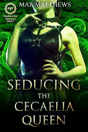 Seducing the Cecaelia Queen by May Matthews, May Matthews