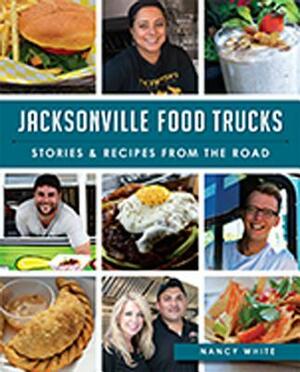 Jacksonville Food Trucks: Stories & Recipes from the Road by Nancy White