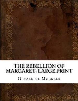 The Rebellion of Margaret: Large Print by Geraldine Mockler