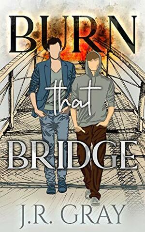 Burn that Bridge by J.R. Gray