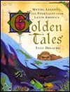 Golden Tales: Myths, Legends, and Folktales from Latin America by Lulu Delacre