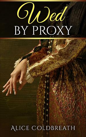 Wed By Proxy by Alice Coldbreath