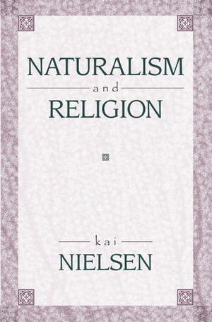 Naturalism and Religion by Kai Nielsen