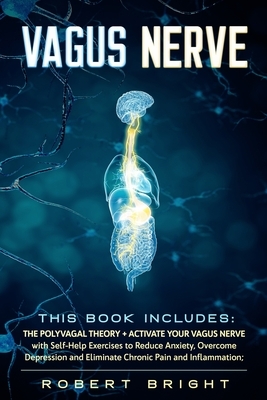 Vagus Nerve: This Book Includes: The Polyvagal Theory + Activate Your Vagus Nerve with Self-Help Exercises to Reduce Anxiety, Overc by Robert Bright