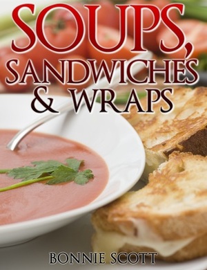 Soups, Sandwiches & Wraps by Bonnie Scott