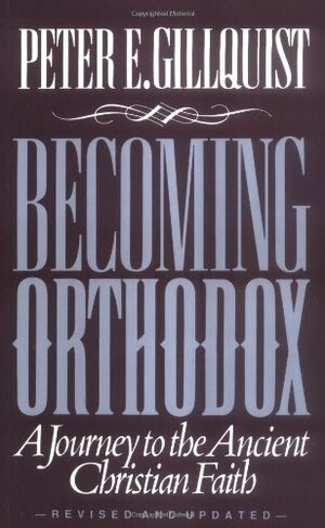 Becoming Orthodox: A Journey to the Ancient Christian Faith by Peter E. Gillquist