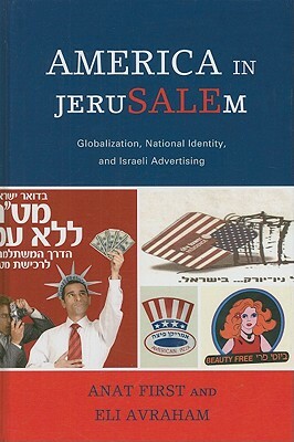 America in JeruSALEm: Globalization, National Identity, and Israeli Advertising by Eli Avraham, Anat First