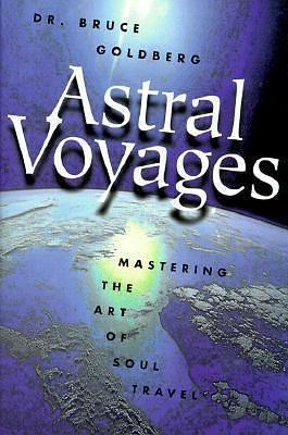 Astral Voyages: Mastering the Art of Interdimensional Travel by Bruce Goldberg, Bruce Goldberg