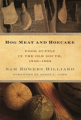 Hog Meat and Hoecake: Food Supply in the Old South, 1840-1860 by Sam Bowers Hilliard