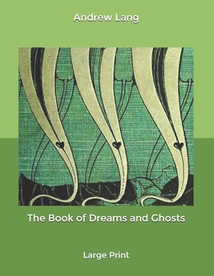 The Book of Dreams and Ghosts: Large Print by Andrew Lang