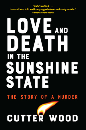 Love and Death in the Sunshine State: The Story of a Murder by Cutter Wood