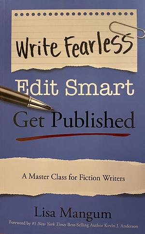 Write Fearless. Edit Smart. Get Published.: A Master Class for Fiction Writers by Lisa Mangum