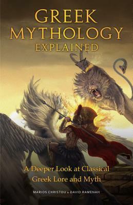 Greek Mythology Explained: A Deeper Look at Classical Greek Lore and Myth by David Ramenah, Marios Christou
