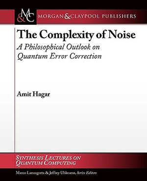 The Complexity of Noise: A Philosophical Outlook on Quantum Error Correction by Amit Hagar