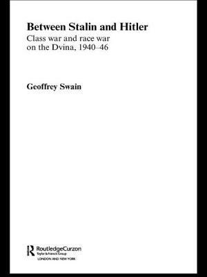 Between Stalin and Hitler: Class War and Race War on the Dvina, 1940-46 by Geoffrey Swain