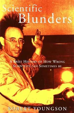 Scientific Blunders: A Brief History of How Wrong Scientists Can Sometimes Be by Robert M. Youngson