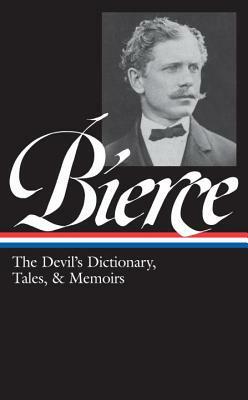 Ambrose Bierce: The Devil's Dictionary, Tales, & Memoirs (Loa #219): In the Midst of Life (Tales of Soldiers and Civilians) / Can Such Things Be? / Th by Ambrose Bierce