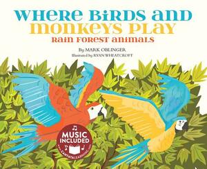 Where Birds and Monkeys Play: Rainforest Animals by Mark Oblinger