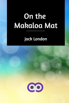 On the Makaloa Mat by Jack London