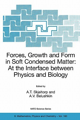 Forces, Growth and Form in Soft Condensed Matter: At the Interface Between Physics and Biology by 