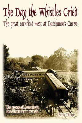 The Day the Whistles Cried: The Great Cornfield Meet at Dutchman's Cuve by Betsy Thorpe