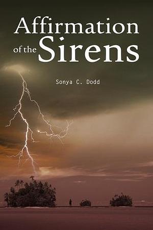 Affirmation of the Sirens by Sonya C. Dodd, Sonya C. Dodd