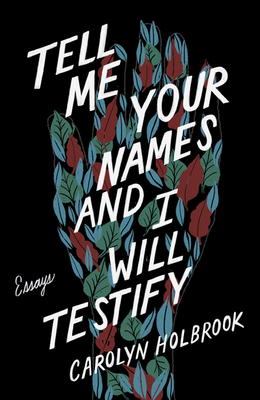 Tell Me Your Names and I Will Testify: Essays by Carolyn Holbrook