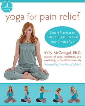 Yoga for Pain Relief: Simple Practices to Calm Your Mind and Heal Your Chronic Pain by Kelly McGonigal