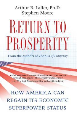 Return to Prosperity: How America Can Regain Its Economic Superpower Status by Stephen Moore, Arthur B. Laffer