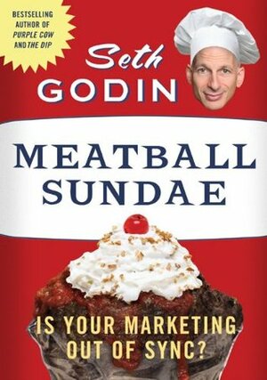 Meatball Sundae: Is Your Marketing Out of Sync? by Seth Godin