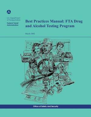 Best Practices Manual: FTA Drug and Alcohol Testing Program by U. S. Department of Transportation