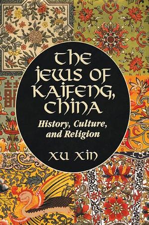 The Jews of Kaifeng, China: History, Culture, and Religion by Xin Xu