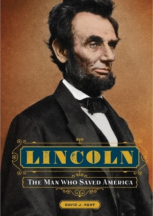 Lincoln: The Man Who Saved America by David J. Kent